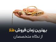 بهترین زمان فروش طلا از نگاه متخصصان