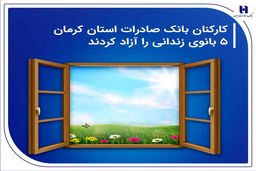 کارکنان بانک صادرات استان کرمان 5 بانوی زندانی را آزاد کردند
